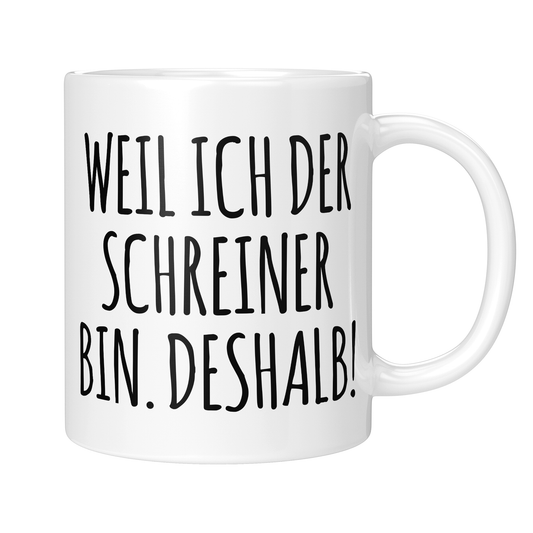 CupHaven® Schreiner Tasse - Weil ich der Schreiner bin. Deshalb! - Geschenk für Schreiner und Schreinerinnen