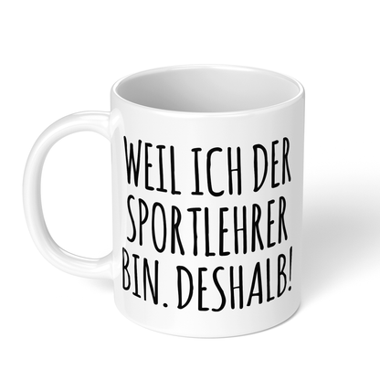 CupHaven® Sportlehrer Tasse - Weil ich der Sportlehrer bin. Deshalb! - Geschenk für Sportlehrer und Sportlehrerinnen