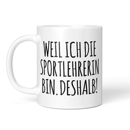 CupHaven® Sportlehrer Tasse - Weil ich die Sportlehrerin bin. Deshalb! - Geschenk für Sportlehrer und Sportlehrerinnen