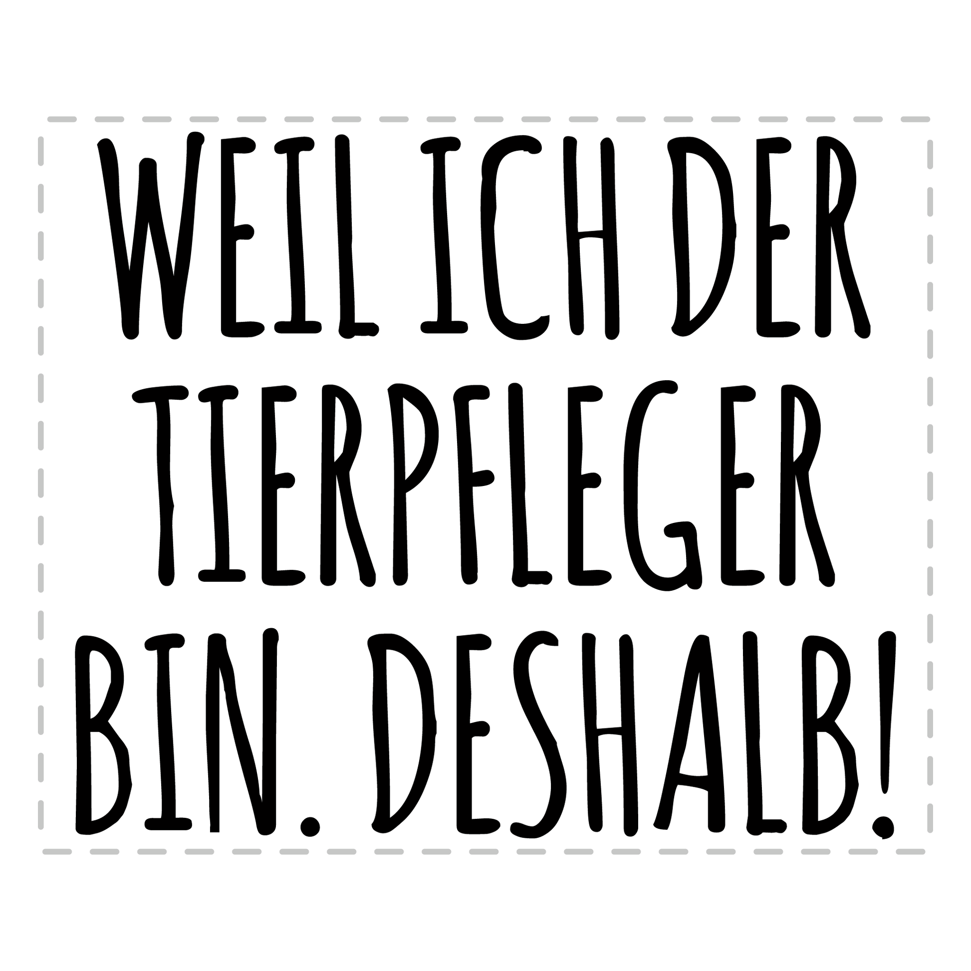 Tierpfleger Tasse - Weil ich der Tierpfleger bin. Deshalb! (Tierpflegerin, Tierpflege, Geschenk)
