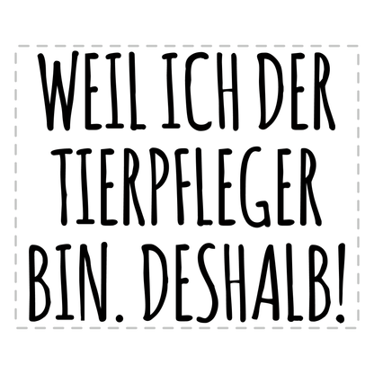 Tierpfleger Tasse - Weil ich der Tierpfleger bin. Deshalb! (Tierpflegerin, Tierpflege, Geschenk)