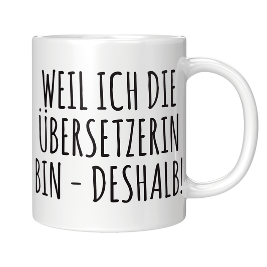 Übersetzer Tasse - Weil ich die Übersetzerin bin - Deshalb! (Übersetzung, Geschenk)