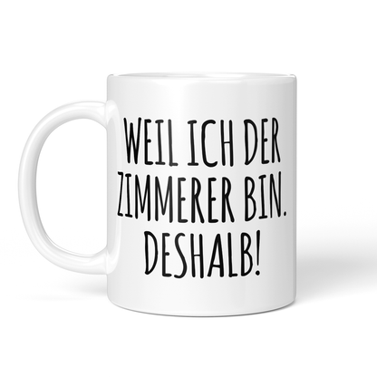 CupHaven® Zimmerer Tasse - Weil ich der Zimmerer bin. Deshalb! - Geschenk für Zimmerer und Zimmerinnen