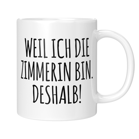CupHaven® Zimmerer Tasse - Weil ich die Zimmerin bin. Deshalb! - Geschenk für Zimmerer und Zimmerinnen